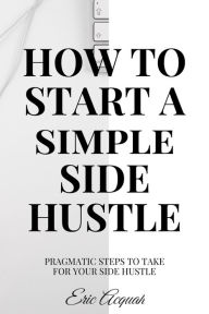 How To Start A Simple Side Hustle Eric Acquah Author