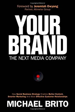 Your Brand, the Next Media Company : How a Social Business Strategy Enables Better Content, Smarter Marketing and More Effective Customer Relationship