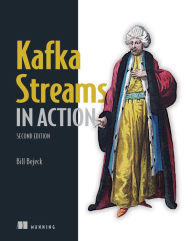 Kafka Streams in Action, Second Edition Bill Bejeck Author