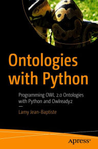 Ontologies with Python: Programming OWL 2.0 Ontologies with Python and Owlready2 Lamy Jean-Baptiste Author
