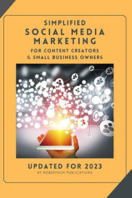 SIMPLIFIED SOCIAL MEDIA MARKETING: FOR CONTENT CREATORS & SMALL BUSINESS OWNERS George Robertson Author