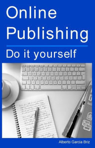 Online Publishing: Do it yourself Alberto Garcia Briz Author