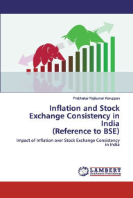 Inflation and Stock Exchange Consistency in India(Reference to BSE) Prabhakar Rajkumar Karuppan Author