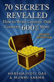 70 Secrets Revealed: How To Write Content That Converts 600% More Harshajyoti Das Author