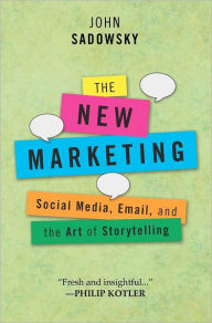 The New Marketing: social media, email and the art of storytelling John Sadowsky Author