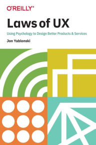 Laws of UX: Using Psychology to Design Better Products & Services Jon Yablonski Author