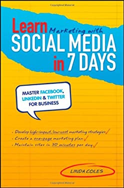 Learn Marketing with Social Media in 7 Days : Master Facebook, LinkedIn and Twitter for Business by Linda Coles