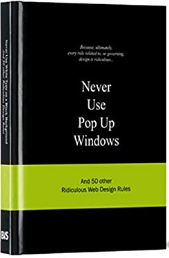 Never Use Pop up Windows : And 50 Other Ridiculous Web Rules by , Anneloes van Gaalen