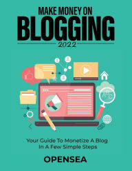 MAKE MONEY ON BLOGGING 2022: YOUR GUIDE TO MONETIZE A BLOG IN A FEW SIMPLE STEPS Opensea Author