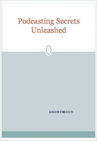 Podcasting Secrets Unleashed Anonymous Author