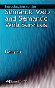 Introduction to the Semantic Web and Semantic Web Services Liyang Yu Author