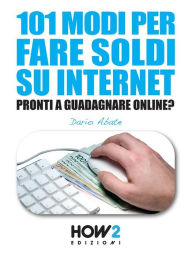 101 MODI PER FARE SOLDI SU INTERNET. La Guida piu Completa per Guadagnare Online Dario Abate Author