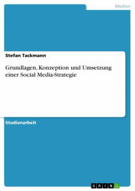 Grundlagen, Konzeption und Umsetzung einer Social Media-Strategie Stefan Tackmann Author