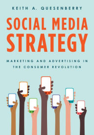Social Media Strategy: Marketing and Advertising in the Consumer Revolution Keith A. Quesenberry Author