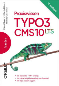 Praxiswissen TYPO3 CMS 10 LTS: Der praxisnahe TYPO3-Einstieg, Komplette Beispielanwendung zum Download, Mit Tipps aus dem Support Robert Meyer Author