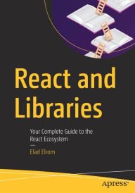 React and Libraries: Your Complete Guide to the React Ecosystem Elad Elrom Author