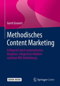 Methodisches Content Marketing: Erfolgreich durch systematisches Vorgehen, integriertes Arbeiten und klare ROI-Orientierung Gerrit Grunert Author