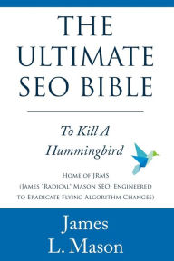 The Ultimate SEO Bible: To Kill a Hummingbird James L Mason Author