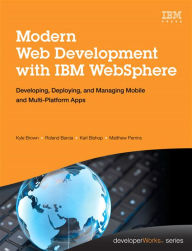 Modern Web Development with IBM WebSphere: Developing, Deploying, and Managing Mobile and Multi-Platform Apps Kyle Brown Author