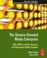 The Service-Oriented Media Enterprise: SOA, BPM, and Web Services in Professional Media Systems John Footen Author