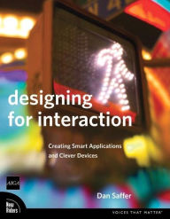 Designing for Interaction: Creating Smart Applications and Clever Devices Dan Saffer Author