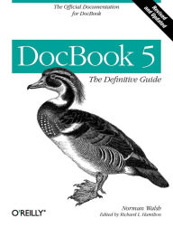 DocBook 5: The Definitive Guide: The Official Documentation for DocBook Norman Walsh Author