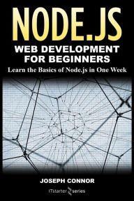 Node.js: Web Development for Beginners: Learn the Basics of Node.js in One Week IT Starter Series Author