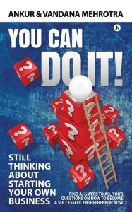 You Can Do It: Find Answers to All Your Questions on How to Become a Successful Entrepreneur Now Vandana Mehrotra Author