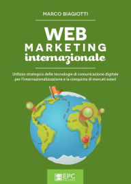 Web marketing internazionale: Utilizzo strategico delle tecnologie di comunicazione digitale per l'internazionalizzazione e la conquista di mercati es