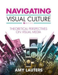 Navigating Visual Culture: Theoretical Perspectives on Visual Media Amy Lauters Author