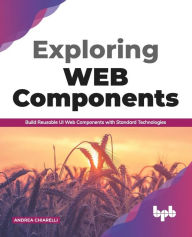 Exploring Web Components: Build Reusable UI Web Components with Standard Technologies (English Edition) Andrea Chiarelli Author