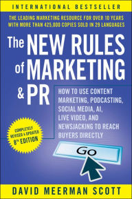The New Rules of Marketing and PR: How to Use Content Marketing, Podcasting, Social Media, AI, Live Video, and Newsjacking to Reach Buyers Directly Da