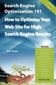 Search Engine Optimization 101 - How to Optimize Your Web Site for High Search Engine Results Ben Auger Author