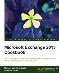 Microsoft Exchange 2013 Cookbook Michael Van Horenbeeck Author