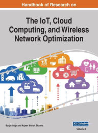 Handbook of Research on the IoT, Cloud Computing, and Wireless Network Optimization, VOL 1 Surjit Singh Editor