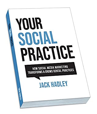 Your Social Practice : How Social Media Marketing Transforms and Grows Dental Practices by Jack Hadley