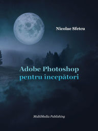 Adobe Photoshop pentru incepatori Nicolae Sfetcu Author