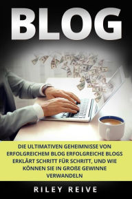 Blog: Die ultimativen Geheimnisse von erfolgreichem Blog erfolgreiche Blogs erkl Riley Reive Author