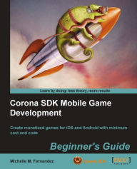 Corona SDK Mobile Game Development: Beginner's Guide Michelle M. Fernandez Author