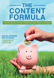 The Content Formula: Calculate the ROI of Content Marketing & Never Waste Money Again Liz Bedor Author