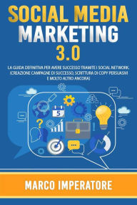 SOCIAL MEDIA MARKETING 2021: La Guida Definitiva per Avere Successo Tramite i Social Network. (Creazione campagne di successo, scrittura di copy persu