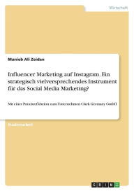 Influencer Marketing auf Instagram. Ein strategisch vielversprechendes Instrument für das Social Media Marketing?: Mit einer Praxisreflektion zum Unt