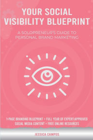 Your Social Visibility Blueprint: A Solopreneur's Guide To Personal Brand Marketing Jessica Campos Author