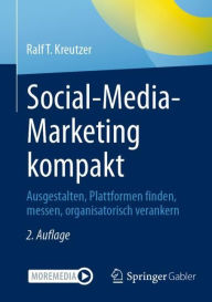 Social-Media-Marketing kompakt: Ausgestalten, Plattformen finden, messen, organisatorisch verankern Ralf T. Kreutzer Author