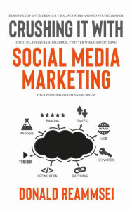 Crush It with Social Media Marketing: Discover Top Entrepreneur Viral Network and SEO Strategies for YouTube, Instagram, Facebook, Twitter While Adver