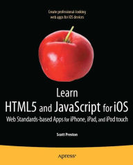 Learn HTML5 and JavaScript for iOS: Web Standards-based Apps for iPhone, iPad, and iPod touch Scott Preston Author