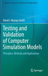 Testing and Validation of Computer Simulation Models: Principles, Methods and Applications David J. Murray-Smith Author