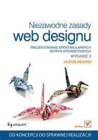 Niezawodne zasady web designu. Projektowanie spektakularnych witryn internetowych. Wydanie II Jason Beaird Author