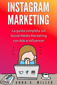 Instagram Marketing: La guida completa sul Social Media Marketing con Ads e Influencer Anna S. Miller Author