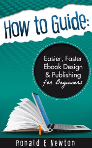 How to Guide: Easier, Faster EBook Design Publishing for Beginners Ronald E. Newton Author
